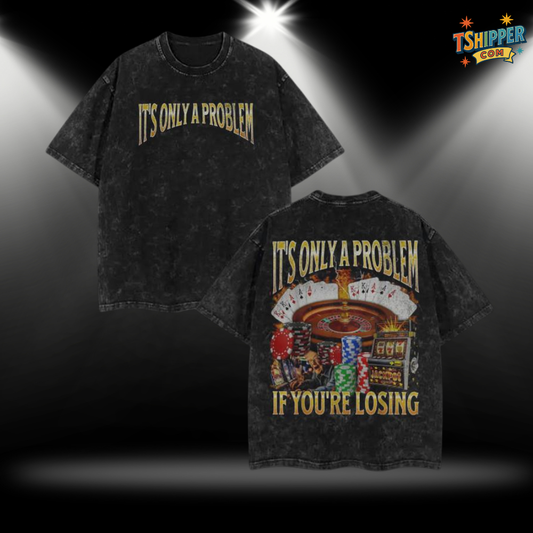 Only a Problem If You’re Losing T-Shirt